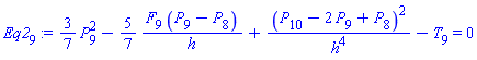 Eq2[9] := (3/7)*(P[9]^2)-(5/7)*(F[9]*(P[9]-P[8])/h)+(P[10]-2*P[9]+P[8])^2/h^4-T[9] = 0