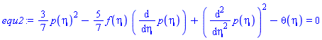 equ2 := (3/7)*(p(eta)^2)-(5/7)*(f(eta)*(diff(p(eta), eta)))+(diff(p(eta), `$`(eta, 2)))^2-theta(eta) = 0