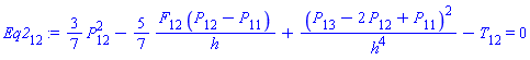 Eq2[12] := (3/7)*(P[12]^2)-(5/7)*(F[12]*(P[12]-P[11])/h)+(P[13]-2*P[12]+P[11])^2/h^4-T[12] = 0