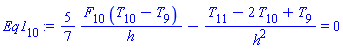 Eq1[10] := (5/7)*(F[10]*(T[10]-T[9])/h)-(T[11]-2*T[10]+T[9])/h^2 = 0