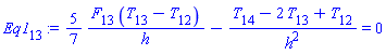 Eq1[13] := (5/7)*(F[13]*(T[13]-T[12])/h)-(T[14]-2*T[13]+T[12])/h^2 = 0