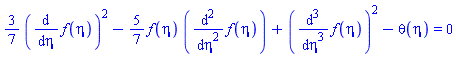 (3/7)*((diff(f(eta), eta))^2)-(5/7)*(f(eta)*(diff(f(eta), `$`(eta, 2))))+(diff(f(eta), `$`(eta, 3)))^2-theta(eta) = 0