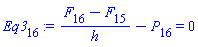 Eq3[16] := (F[16]-F[15])/h-P[16] = 0