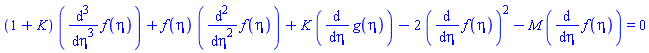 (1+K)*(diff(diff(diff(f(eta), eta), eta), eta))+f(eta)*(diff(diff(f(eta), eta), eta))+K*(diff(g(eta), eta))-2*(diff(f(eta), eta))^2-M*(diff(f(eta), eta)) = 0