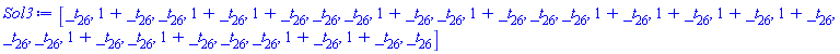 Sol3 := Vector[row](26, {(1) = _t[26], (2) = 1+_t[26], (3) = _t[26], (4) = 1+_t[26], (5) = 1+_t[26], (6) = _t[26], (7) = _t[26], (8) = 1+_t[26], (9) = _t[26], (10) = 1+_t[26], (11) = _t[26], (12) = _t[26], (13) = 1+_t[26], (14) = 1+_t[26], (15) = 1+_t[26], (16) = 1+_t[26], (17) = _t[26], (18) = _t[26], (19) = 1+_t[26], (20) = _t[26], (21) = 1+_t[26], (22) = _t[26], (23) = _t[26], (24) = 1+_t[26], (25) = 1+_t[26], (26) = _t[26]})