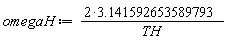 omegaH := (2*3.141592653589793)/TH