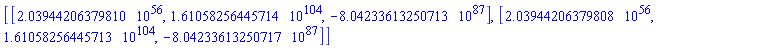 [[0.203944206379810e57, 0.161058256445714e105, -0.804233613250713e88], [0.203944206379808e57, 0.161058256445713e105, -0.804233613250717e88]]