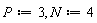 "P:=3, N:=4"