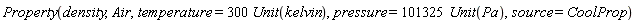 Property(density, Air, temperature = 300*Unit(kelvin), pressure = 101325*Unit(Pa), source = CoolProp)