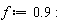 f := .9