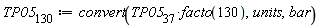 TP05__130 := convert(TP05__37*facto(130), units, bar)