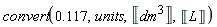 convert(.117, units, Unit('dm'^3), Unit('L'))
