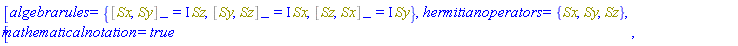 [algebrarules = {%Commutator(Sx, Sy) = I*Sz, %Commutator(Sy, Sz) = I*Sx, %Commutator(Sz, Sx) = I*Sy}, hermitianoperators = {Sx, Sy, Sz}, mathematicalnotation = true]