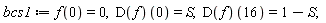 bcs1 := f(0) = 0, (D(f))(0) = S, (D(f))(16) = 1-S;