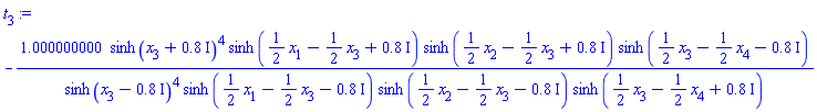 -1.000000000*sinh(x[3]+.8*I)^4*sinh((1/2)*x[1]-(1/2)*x[3]+.8*I)*sinh((1/2)*x[2]-(1/2)*x[3]+.8*I)*sinh((1/2)*x[3]-(1/2)*x[4]-.8*I)/(sinh(x[3]-.8*I)^4*sinh((1/2)*x[1]-(1/2)*x[3]-.8*I)*sinh((1/2)*x[2]-(1/2)*x[3]-.8*I)*sinh((1/2)*x[3]-(1/2)*x[4]+.8*I))
