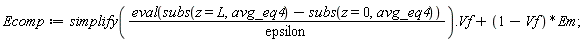 Ecomp := Typesetting:-delayDotProduct(simplify((eval(subs(z = L, avg_eq4)-subs(z = 0, avg_eq4)))/epsilon), Vf)+(1-Vf)*Em;