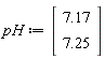 pH := Vector(2, {(1) = 7.17, (2) = 7.25})