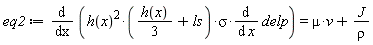 eq2 := diff(h(x)^2*((1/3)*h(x)+ls)*sigma*(diff(delp, x)), x) = mu*v+J/rho