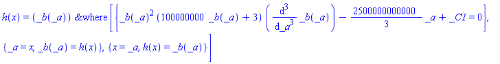 h(x) = ODESolStruc(_b(_a), [{_b(_a)^2*(100000000*_b(_a)+3)*(diff(diff(diff(_b(_a), _a), _a), _a))-(2500000000000/3)*_a+_C1 = 0}, {_a = x, _b(_a) = h(x)}, {x = _a, h(x) = _b(_a)}])