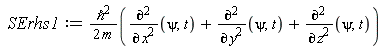 SErhs1 := `&hbar;`^2*(diff(psi, t, x, x)+diff(psi, t, y, y)+diff(psi, t, z, z))/(2*m)