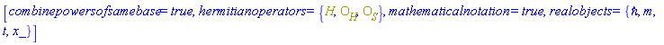 [combinepowersofsamebase = true, hermitianoperators = {H, O__H, O__S}, mathematicalnotation = true, realobjects = {`&hbar;`, m, t, x_}]
