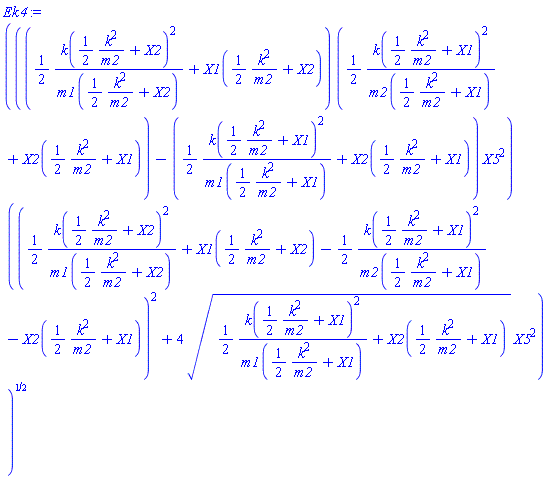 ((((1/2)*k((1/2)*k^2/m2+X2)^2/m1((1/2)*k^2/m2+X2)+X1((1/2)*k^2/m2+X2))*((1/2)*k((1/2)*k^2/m2+X1)^2/m2((1/2)*k^2/m2+X1)+X2((1/2)*k^2/m2+X1))-((1/2)*k((1/2)*k^2/m2+X1)^2/m1((1/2)*k^2/m2+X1)+X2((1/2)*k^2/m2+X1))*X5^2)*(((1/2)*k((1/2)*k^2/m2+X2)^2/m1((1/2)*k^2/m2+X2)+X1((1/2)*k^2/m2+X2)-(1/2)*k((1/2)*k^2/m2+X1)^2/m2((1/2)*k^2/m2+X1)-X2((1/2)*k^2/m2+X1))^2+4*((1/2)*k((1/2)*k^2/m2+X1)^2/m1((1/2)*k^2/m2+X1)+X2((1/2)*k^2/m2+X1))^(1/2)*X5^2))^(1/2)