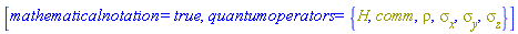 [mathematicalnotation = true, quantumoperators = {H, comm, rho, sigma__x, sigma__y, sigma__z}]