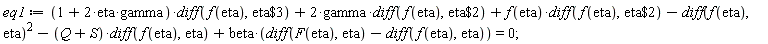 eq1 := (2*eta*gamma+1)*(diff(f(eta), `$`(eta, 3)))+2*gamma*(diff(f(eta), `$`(eta, 2)))+f(eta)*(diff(f(eta), `$`(eta, 2)))-(diff(f(eta), eta))^2-(Q+S)*(diff(f(eta), eta))+beta*(diff(F(eta), eta)-(diff(f(eta), eta))) = 0;