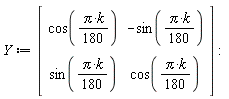Y := Matrix(2, 2, {(1, 1) = cos((1/180)*Pi*k), (1, 2) = -sin((1/180)*Pi*k), (2, 1) = sin((1/180)*Pi*k), (2, 2) = cos((1/180)*Pi*k)})
