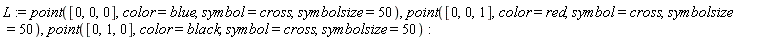 L := point([0, 0, 0], color = blue, symbol = cross, symbolsize = 50), point([0, 0, 1], color = red, symbol = cross, symbolsize = 50), point([0, 1, 0], color = black, symbol = cross, symbolsize = 50):