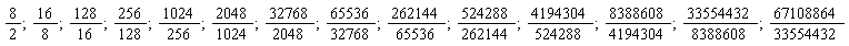 8*(1/2); 16*(1/8); 128*(1/16); 256*(1/128); 1024*(1/256); 2048*(1/1024); 32768*(1/2048); 65536*(1/32768); 262144*(1/65536); 524288*(1/262144); 4194304*(1/524288); 8388608*(1/4194304); 33554432*(1/8388608); 67108864*(1/33554432)
