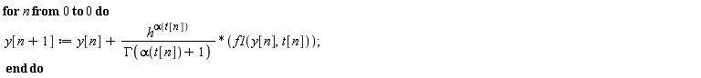 for n from 0 to 0 do y[n+1] := y[n]+h^alpha(t[n])*f1(y[n], t[n])/GAMMA(alpha(t[n])+1) end do