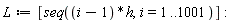 L := [seq((i-1)*h, i = 1 .. 1001)]