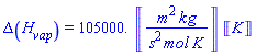Delta(H[vap]) = 0.105e6*Units:-Unit(m^2*kg/(s^2*mol*K))*Units:-Unit(K)