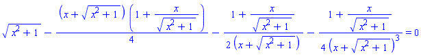 (x^2+1)^(1/2)-(1/4)*(x+(x^2+1)^(1/2))*(1+x/(x^2+1)^(1/2))-(1/2)*(1+x/(x^2+1)^(1/2))/(x+(x^2+1)^(1/2))-(1/4)*(1+x/(x^2+1)^(1/2))/(x+(x^2+1)^(1/2))^3 = 0