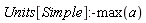 Units[Simple]:-max(a)