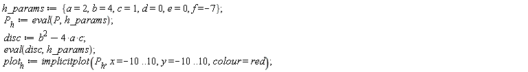 h_params := {a = 2, b = 4, c = 1, d = 0, e = 0, f = -7}; P__h := eval(P, h_params); disc := -4*a*c+b^2; eval(disc, h_params); plot__h := implicitplot(P__h, x = -10 .. 10, y = -10 .. 10, colour = red)