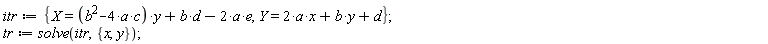 itr := {X = (-4*a*c+b^2)*y+b*d-2*a*e, Y = 2*a*x+b*y+d}; tr := solve(itr, {x, y})