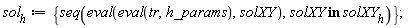 sol__h := {seq(eval(eval(tr, h_params), solXY), `in`(solXY, solXY__h))}