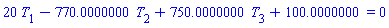 20*T[1]-770.0000000*T[2]+750.0000000*T[3]+100.0000000 = 0