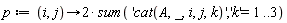 p := proc (i, j) options operator, arrow; 2*(sum('cat(A, _, i, j, k)', 'k' = 1 .. 3)) end proc