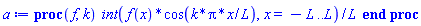 proc (f, k) (int(f(x)*cos(k*Pi*x/L), x = -L .. L))/L end proc
