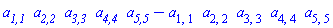 `a__1,1`*`a__2,2`*`a__3,3`*`a__4,4`*`a__5,5`-a[1, 1]*a[2, 2]*a[3, 3]*a[4, 4]*a[5, 5]
