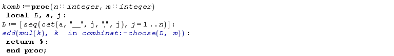 komb := proc (n::integer, m::integer) local L, a, j; L := [seq(cat(a, "__", j, ",", j), j = 1 .. n)]; add(mul(k), `in`(k, combinat:-choose(L, m))); return % end proc