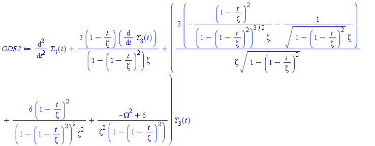 diff(diff(T[3](t), t), t)+3*(1-t/Zeta)*(diff(T[3](t), t))/((1-(1-t/Zeta)^2)*Zeta)+(2*(-(1-t/Zeta)^2/((1-(1-t/Zeta)^2)^(3/2)*Zeta)-1/((1-(1-t/Zeta)^2)^(1/2)*Zeta))/(Zeta*(1-(1-t/Zeta)^2)^(1/2))+6*(1-t/Zeta)^2/((1-(1-t/Zeta)^2)^2*Zeta^2)+(-Omega^2+6)/(Zeta^2*(1-(1-t/Zeta)^2)))*T[3](t)