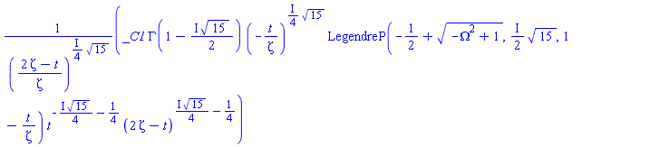 _C1*GAMMA(1-((1/2)*I)*15^(1/2))*(-t/Zeta)^(((1/4)*I)*15^(1/2))*LegendreP(-1/2+(-Omega^2+1)^(1/2), ((1/2)*I)*15^(1/2), 1-t/Zeta)*t^(-((1/4)*I)*15^(1/2)-1/4)*(2*Zeta-t)^(((1/4)*I)*15^(1/2)-1/4)/((2*Zeta-t)/Zeta)^(((1/4)*I)*15^(1/2))