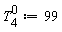 `#msubsup(mi("T"),mn("4"),mn("0"))` := 99