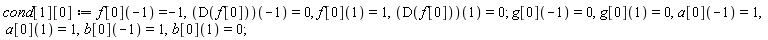 cond[1][0] := f[0](-1) = -1, (D(f[0]))(-1) = 0, f[0](1) = 1, (D(f[0]))(1) = 0; g[0](-1) = 0, g[0](1) = 0, a[0](-1) = 1, a[0](1) = 1, b[0](-1) = 1, b[0](1) = 0