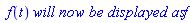 ` f`(t)*`will now be displayed as`*f