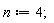 n := 4